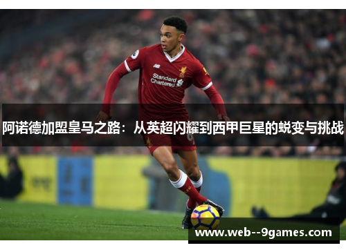 阿诺德加盟皇马之路：从英超闪耀到西甲巨星的蜕变与挑战