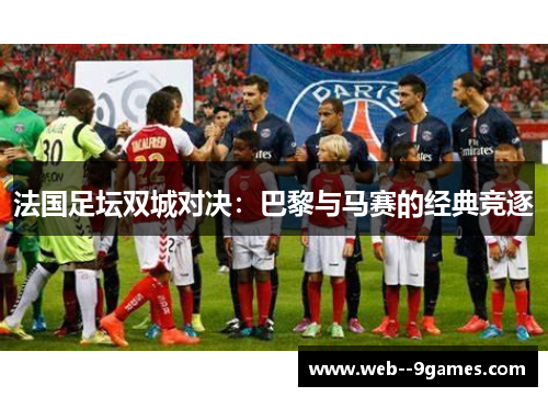法国足坛双城对决：巴黎与马赛的经典竞逐