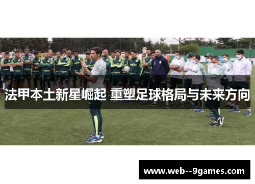 法甲本土新星崛起 重塑足球格局与未来方向