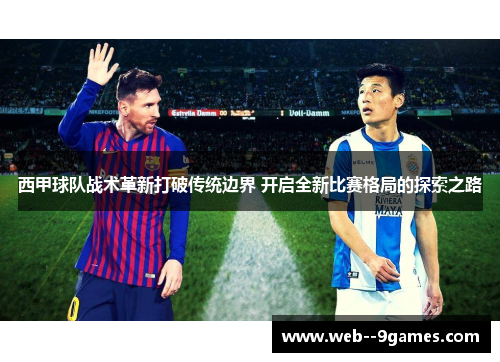 西甲球队战术革新打破传统边界 开启全新比赛格局的探索之路 西甲球队战术革新打破传统边界 开启全新比赛格局的探索之路