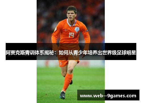 阿贾克斯青训体系揭秘：如何从青少年培养出世界级足球明星